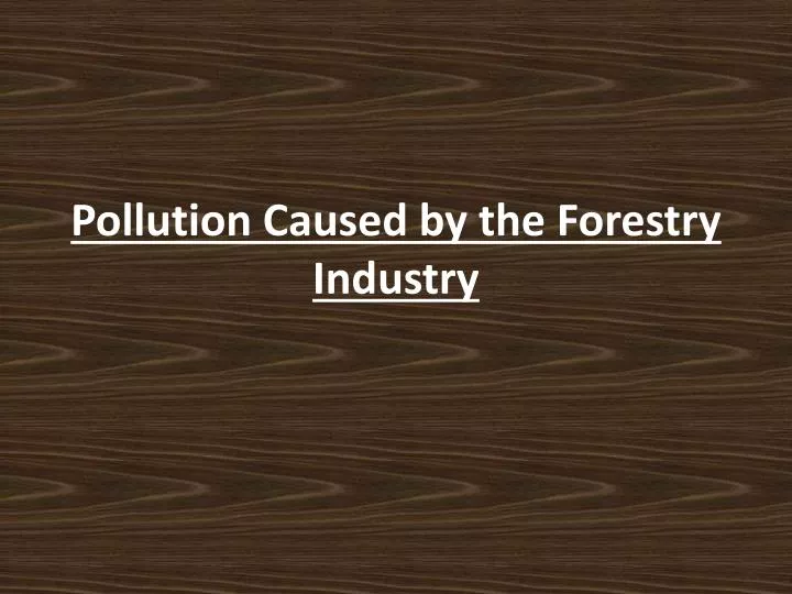 pollution caused by the forestry industry