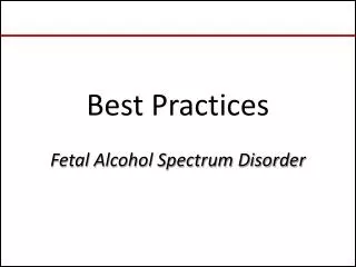 Best Practices Fetal Alcohol Spectrum Disorder