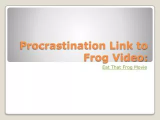 Procrastination Link to Frog Video: