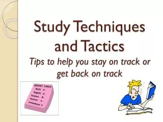 Study Techniques and Tactics Tips to help you stay on track or get back on track