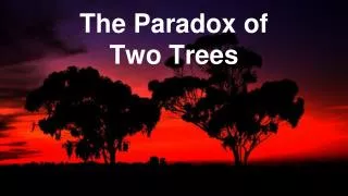 The Paradox of Two Trees