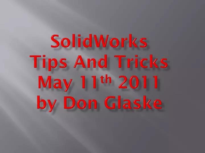solidworks tips and tricks may 11 th 2011 by don glaske