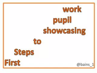 work 			 		pupil 		 	showcasing 			to 	Steps First
