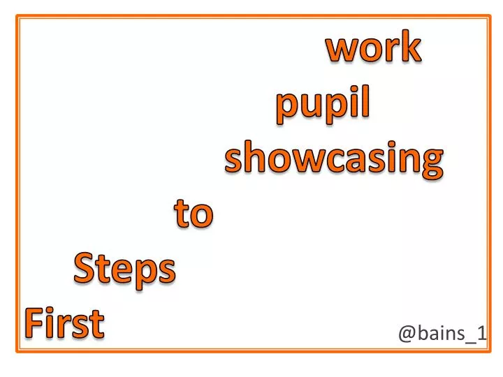 work pupil showcasing to steps first