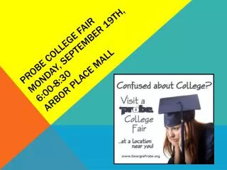 Probe College Fair Monday, September 19th, 6:00-8:30 Arbor Place Mall