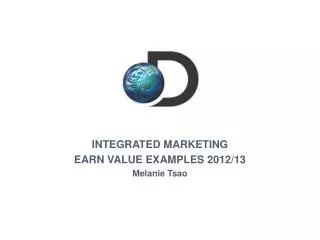 INTEGRATED MARKETING EARN VALUE EXAMPLES 2012/13 Melanie Tsao