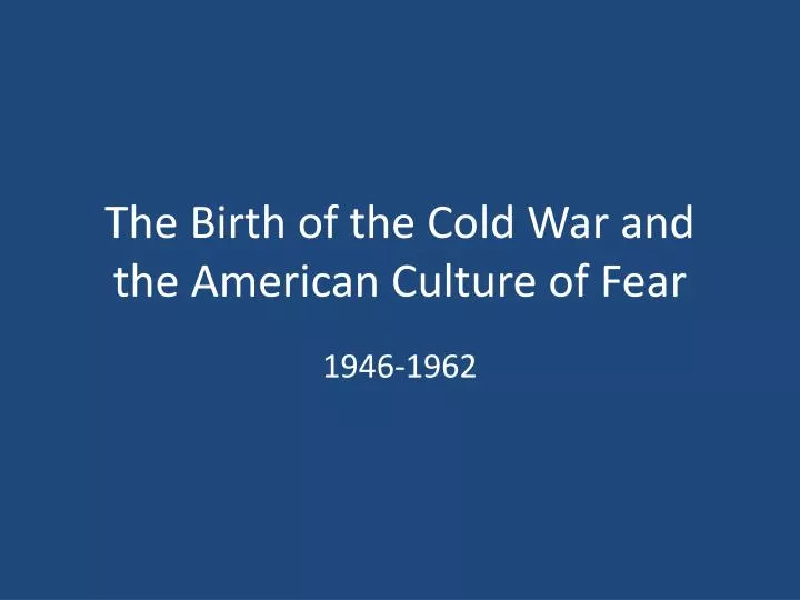 the birth of the cold war and the american culture of fear