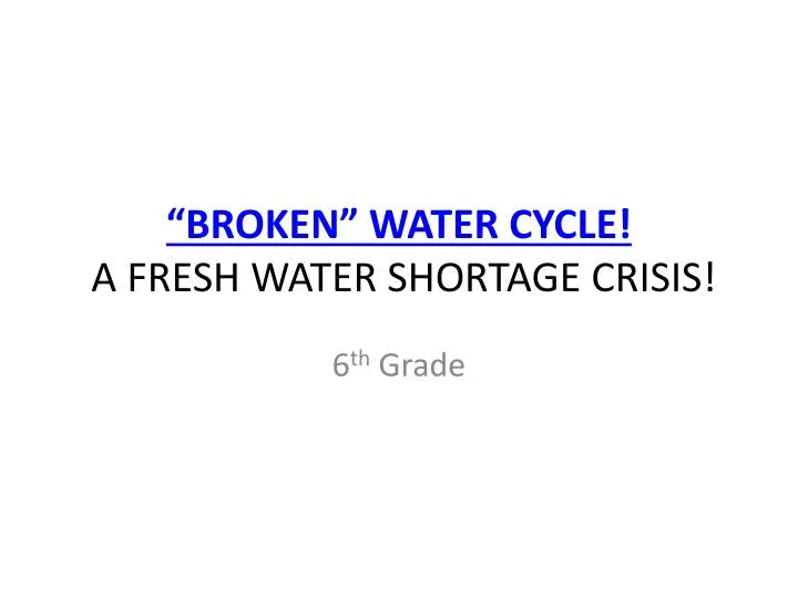 broken water cycle a fresh water shortage crisis