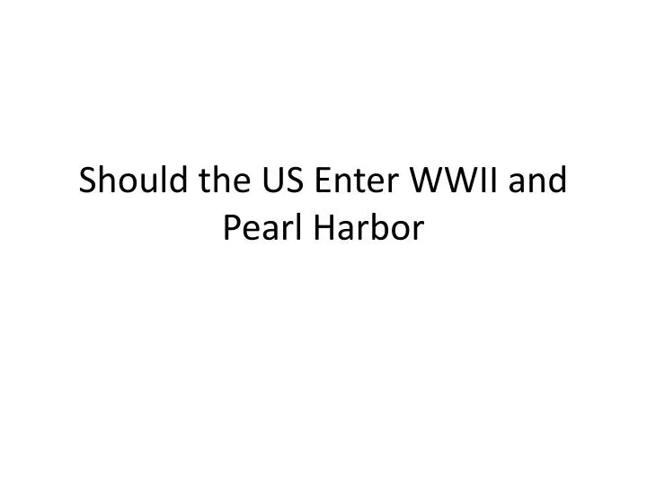 should the us enter wwii and pearl harbor
