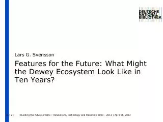 Features for the Future: What Might the Dewey Ecosystem Look Like in Ten Years?