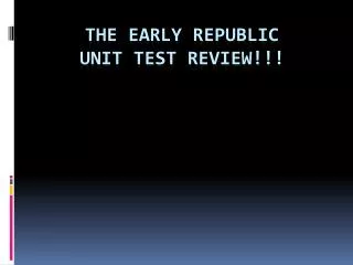 The Early Republic Unit Test Review!!!