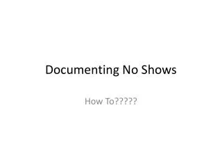 Documenting No Shows