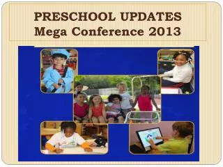 PRESCHOOL UPDATES Mega Conference 2013