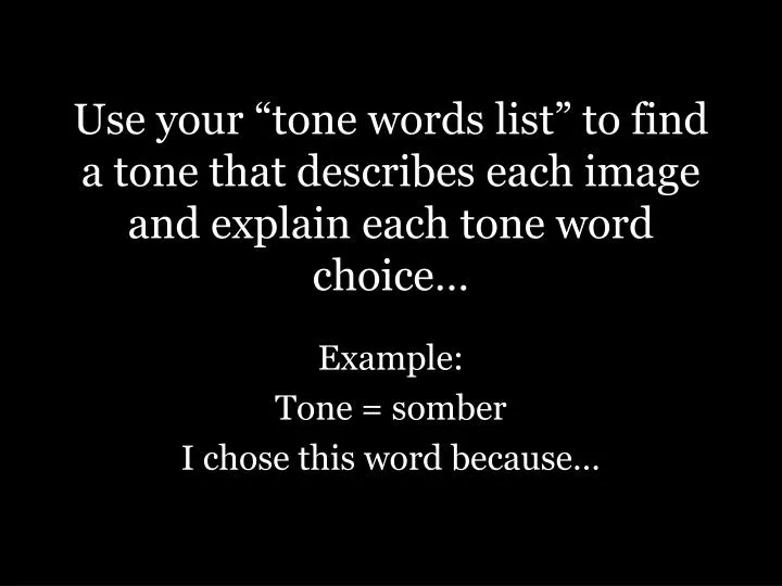 use your tone words list to find a tone that describes each image and explain each tone word choice