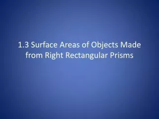 1.3 Surface Areas of Objects Made from Right Rectangular Prisms