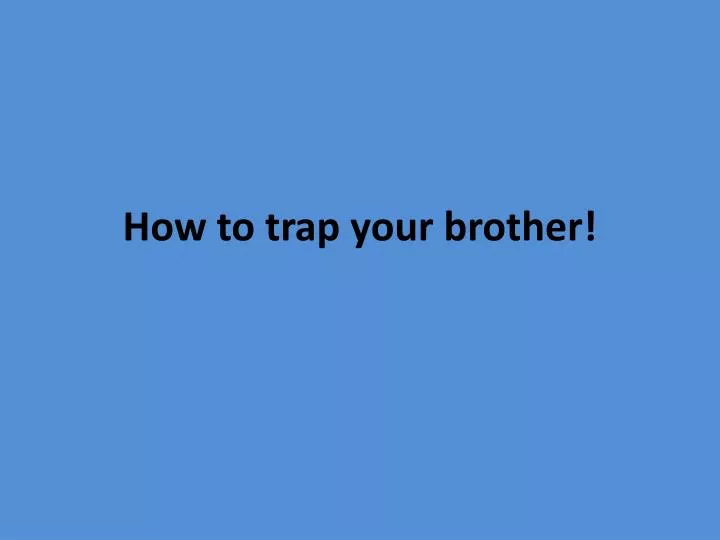 how to trap your brother