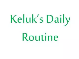 Keluk’s Daily Routine