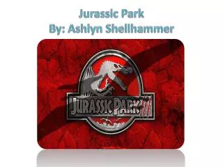 Jurassic Park By: Ashlyn Shellhammer