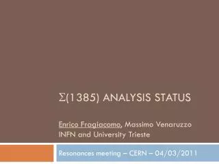 S (1385) analysis Status Enrico Fragiacomo , Massimo Venaruzzo INFN and University Trieste