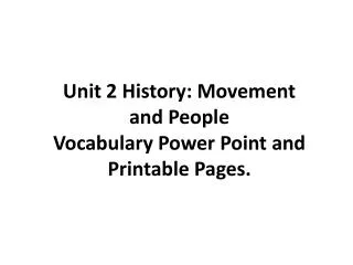 Unit 2 History: Movement and People Vocabulary Power Point and Printable Pages.