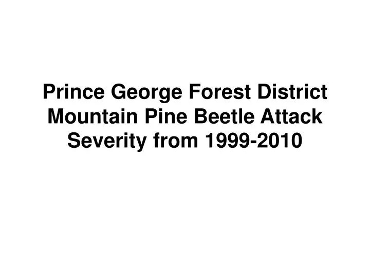 prince george forest district mountain pine beetle attack severity from 1999 2010