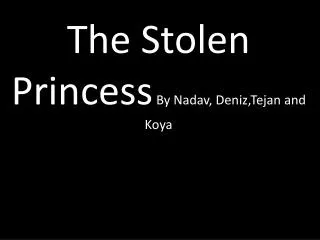 The Stolen Princess By Nadav , Deniz,Tejan and Koya