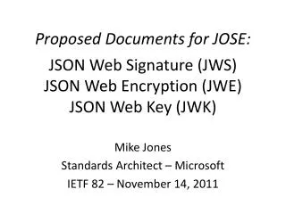 Proposed Documents for JOSE: JSON Web Signature (JWS) JSON Web Encryption (JWE) JSON Web Key (JWK)