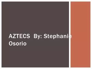 AZTECS By: Stephanie Osorio