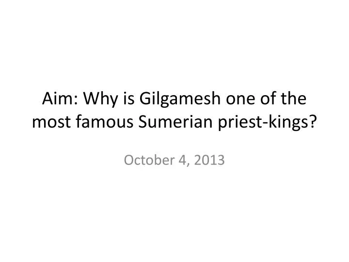 aim why is gilgamesh one of the most famous sumerian priest kings