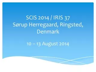 SCIS 2014 / IRIS 37 Sørup Herregaard , Ringsted, D enmark