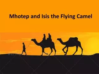 Mhotep and Isis the Flying Camel
