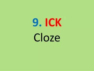 9 . ICK Cloze