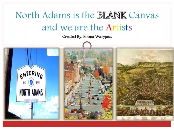north adams is the blank canvas and we are the a r t i s t s created by emma waryjasz