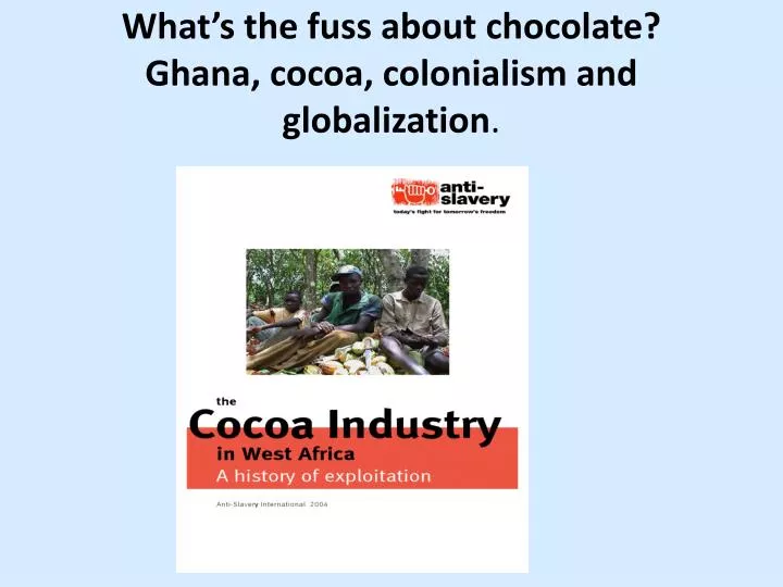 what s the fuss about chocolate ghana cocoa colonialism and globalization