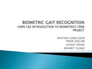 BIOMETRIC GAIT RECOGNITION CMPE 58Z INTRODUCTION TO BIOMETRICS TERM PROJECT
