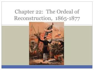 Chapter 22: T he Ordeal of Reconstruction, 1865-1877