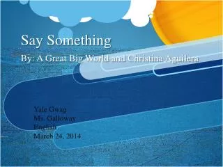 Say Something By: A Great Big World and Christina Aguilera