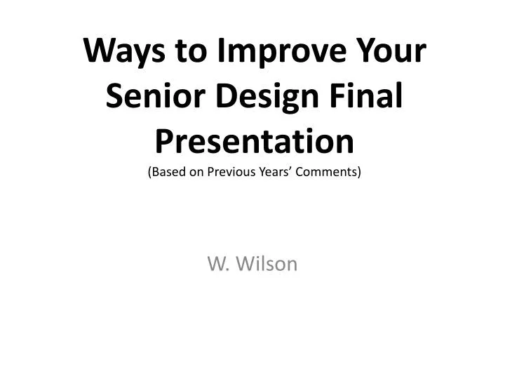 ways to improve your senior design final presentation based on previous years comments