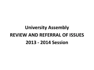 University Assembly REVIEW AND REFERRAL OF ISSUES 2013 - 2014 Session
