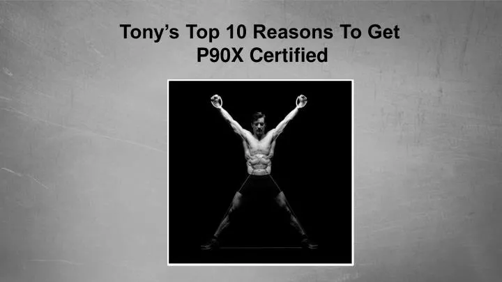 tony s top 10 reasons to get p90x certified