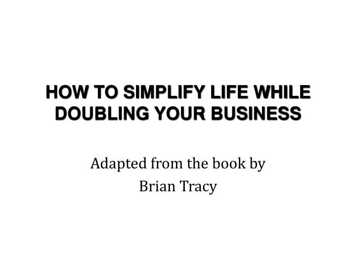 how to simplify life while doubling your business