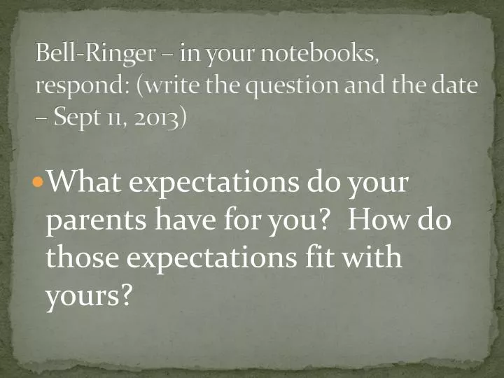 bell ringer in your notebooks respond write the question and the date sept 11 2013