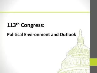 113 th Congress: Political Environment and Outlook