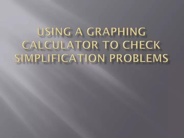 using a graphing calculator to check simplification problems