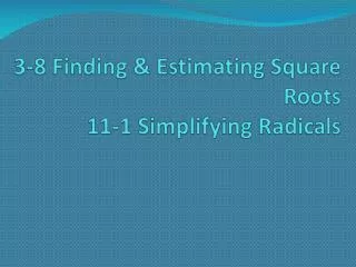 3-8 Finding &amp; Estimating Square Roots 11-1 Simplifying Radicals