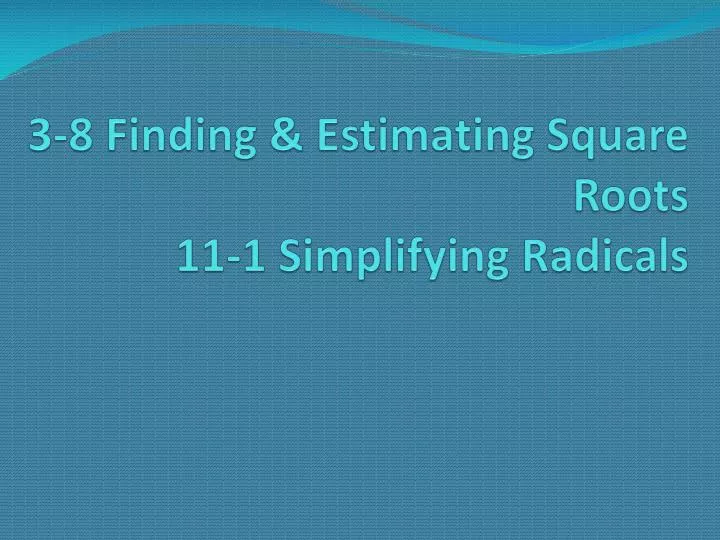 3 8 finding estimating square roots 11 1 simplifying radicals