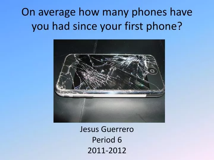 on average how many phones have you had since your first phone