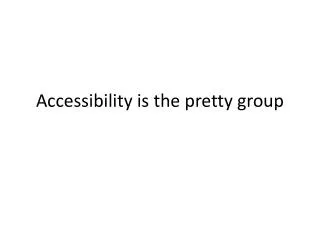 Accessibility is the pretty group