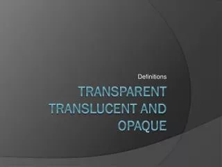 T ransparent translucent and opaque