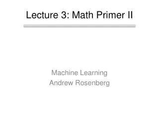 Lecture 3: Math Primer II